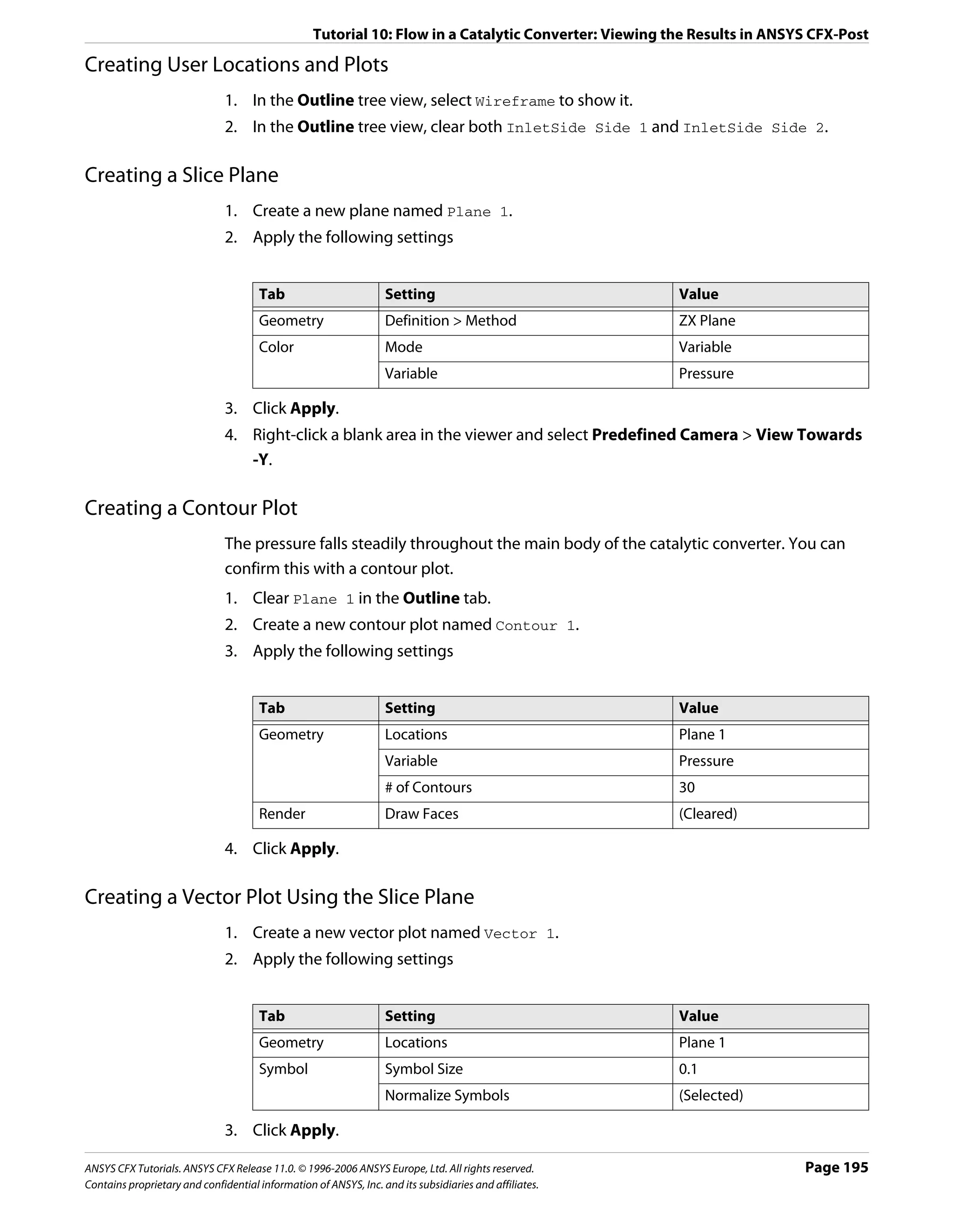 Tutorial 10: Flow in a Catalytic Converter: Viewing the Results in ANSYS CFX-Post

Creating User Locations and Plots
                               1. In the Outline tree view, select Wireframe to show it.
                               2. In the Outline tree view, clear both InletSide Side 1 and InletSide Side 2.

Creating a Slice Plane
                               1. Create a new plane named Plane 1.
                               2. Apply the following settings


                                      Tab                         Setting                               Value
                                      Geometry                    Definition > Method                   ZX Plane
                                      Color                       Mode                                  Variable
                                                                  Variable                              Pressure

                               3. Click Apply.
                               4. Right-click a blank area in the viewer and select Predefined Camera > View Towards
                                  -Y.

Creating a Contour Plot
                               The pressure falls steadily throughout the main body of the catalytic converter. You can
                               confirm this with a contour plot.
                               1. Clear Plane 1 in the Outline tab.
                               2. Create a new contour plot named Contour 1.
                               3. Apply the following settings


                                      Tab                         Setting                               Value
                                      Geometry                    Locations                             Plane 1
                                                                  Variable                              Pressure
                                                                  # of Contours                         30
                                      Render                      Draw Faces                            (Cleared)

                               4. Click Apply.

Creating a Vector Plot Using the Slice Plane
                               1. Create a new vector plot named Vector 1.
                               2. Apply the following settings


                                      Tab                         Setting                               Value
                                      Geometry                    Locations                             Plane 1
                                      Symbol                      Symbol Size                           0.1
                                                                  Normalize Symbols                     (Selected)

                               3. Click Apply.

ANSYS CFX Tutorials. ANSYS CFX Release 11.0. © 1996-2006 ANSYS Europe, Ltd. All rights reserved.                         Page 195
Contains proprietary and confidential information of ANSYS, Inc. and its subsidiaries and affiliates.
 