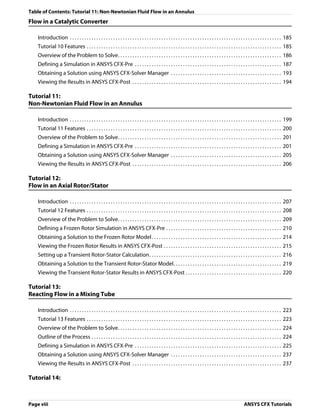 Table of Contents: Tutorial 11: Non-Newtonian Fluid Flow in an Annulus
Flow in a Catalytic Converter

    Introduction . . . . . . . . . . . . . . . . . . . . . . . . . . . . . . . . . . . . . . . . . . . . . . . . . . . . . . . . . . . . . . . . . . . . . . . . . . . . . . . . . . . . . . . . 185
    Tutorial 10 Features . . . . . . . . . . . . . . . . . . . . . . . . . . . . . . . . . . . . . . . . . . . . . . . . . . . . . . . . . . . . . . . . . . . . . . . . . . . . . . . . . 185
    Overview of the Problem to Solve. . . . . . . . . . . . . . . . . . . . . . . . . . . . . . . . . . . . . . . . . . . . . . . . . . . . . . . . . . . . . . . . . . . . 186
    Defining a Simulation in ANSYS CFX-Pre . . . . . . . . . . . . . . . . . . . . . . . . . . . . . . . . . . . . . . . . . . . . . . . . . . . . . . . . . . . . . 187
    Obtaining a Solution using ANSYS CFX-Solver Manager . . . . . . . . . . . . . . . . . . . . . . . . . . . . . . . . . . . . . . . . . . . . . . 193
    Viewing the Results in ANSYS CFX-Post . . . . . . . . . . . . . . . . . . . . . . . . . . . . . . . . . . . . . . . . . . . . . . . . . . . . . . . . . . . . . . 194

Tutorial 11:
Non-Newtonian Fluid Flow in an Annulus

    Introduction . . . . . . . . . . . . . . . . . . . . . . . . . . . . . . . . . . . . . . . . . . . . . . . . . . . . . . . . . . . . . . . . . . . . . . . . . . . . . . . . . . . . . . . . 199
    Tutorial 11 Features . . . . . . . . . . . . . . . . . . . . . . . . . . . . . . . . . . . . . . . . . . . . . . . . . . . . . . . . . . . . . . . . . . . . . . . . . . . . . . . . . 200
    Overview of the Problem to Solve. . . . . . . . . . . . . . . . . . . . . . . . . . . . . . . . . . . . . . . . . . . . . . . . . . . . . . . . . . . . . . . . . . . . 201
    Defining a Simulation in ANSYS CFX-Pre . . . . . . . . . . . . . . . . . . . . . . . . . . . . . . . . . . . . . . . . . . . . . . . . . . . . . . . . . . . . . 201
    Obtaining a Solution using ANSYS CFX-Solver Manager . . . . . . . . . . . . . . . . . . . . . . . . . . . . . . . . . . . . . . . . . . . . . . 205
    Viewing the Results in ANSYS CFX-Post . . . . . . . . . . . . . . . . . . . . . . . . . . . . . . . . . . . . . . . . . . . . . . . . . . . . . . . . . . . . . . 206

Tutorial 12:
Flow in an Axial Rotor/Stator

    Introduction . . . . . . . . . . . . . . . . . . . . . . . . . . . . . . . . . . . . . . . . . . . . . . . . . . . . . . . . . . . . . . . . . . . . . . . . . . . . . . . . . . . . . . . . 207
    Tutorial 12 Features . . . . . . . . . . . . . . . . . . . . . . . . . . . . . . . . . . . . . . . . . . . . . . . . . . . . . . . . . . . . . . . . . . . . . . . . . . . . . . . . . 208
    Overview of the Problem to Solve. . . . . . . . . . . . . . . . . . . . . . . . . . . . . . . . . . . . . . . . . . . . . . . . . . . . . . . . . . . . . . . . . . . . 209
    Defining a Frozen Rotor Simulation in ANSYS CFX-Pre . . . . . . . . . . . . . . . . . . . . . . . . . . . . . . . . . . . . . . . . . . . . . . . . 210
    Obtaining a Solution to the Frozen Rotor Model . . . . . . . . . . . . . . . . . . . . . . . . . . . . . . . . . . . . . . . . . . . . . . . . . . . . . . 214
    Viewing the Frozen Rotor Results in ANSYS CFX-Post . . . . . . . . . . . . . . . . . . . . . . . . . . . . . . . . . . . . . . . . . . . . . . . . . 215
    Setting up a Transient Rotor-Stator Calculation. . . . . . . . . . . . . . . . . . . . . . . . . . . . . . . . . . . . . . . . . . . . . . . . . . . . . . . 216
    Obtaining a Solution to the Transient Rotor-Stator Model. . . . . . . . . . . . . . . . . . . . . . . . . . . . . . . . . . . . . . . . . . . . . 219
    Viewing the Transient Rotor-Stator Results in ANSYS CFX-Post . . . . . . . . . . . . . . . . . . . . . . . . . . . . . . . . . . . . . . . . 220

Tutorial 13:
Reacting Flow in a Mixing Tube

    Introduction . . . . . . . . . . . . . . . . . . . . . . . . . . . . . . . . . . . . . . . . . . . . . . . . . . . . . . . . . . . . . . . . . . . . . . . . . . . . . . . . . . . . . . . . 223
    Tutorial 13 Features . . . . . . . . . . . . . . . . . . . . . . . . . . . . . . . . . . . . . . . . . . . . . . . . . . . . . . . . . . . . . . . . . . . . . . . . . . . . . . . . . 223
    Overview of the Problem to Solve. . . . . . . . . . . . . . . . . . . . . . . . . . . . . . . . . . . . . . . . . . . . . . . . . . . . . . . . . . . . . . . . . . . . 224
    Outline of the Process . . . . . . . . . . . . . . . . . . . . . . . . . . . . . . . . . . . . . . . . . . . . . . . . . . . . . . . . . . . . . . . . . . . . . . . . . . . . . . . 224
    Defining a Simulation in ANSYS CFX-Pre . . . . . . . . . . . . . . . . . . . . . . . . . . . . . . . . . . . . . . . . . . . . . . . . . . . . . . . . . . . . . 225
    Obtaining a Solution using ANSYS CFX-Solver Manager . . . . . . . . . . . . . . . . . . . . . . . . . . . . . . . . . . . . . . . . . . . . . . 237
    Viewing the Results in ANSYS CFX-Post . . . . . . . . . . . . . . . . . . . . . . . . . . . . . . . . . . . . . . . . . . . . . . . . . . . . . . . . . . . . . . 237

Tutorial 14:



Page viii                                                                                                                                                      ANSYS CFX Tutorials
 