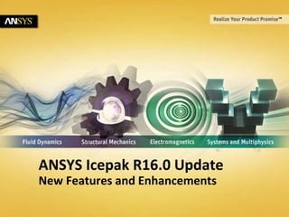 1 © 2011 ANSYS, Inc. October 22, 2014 
ANSYS Icepak R16.0 Update New Features and Enhancements 
 