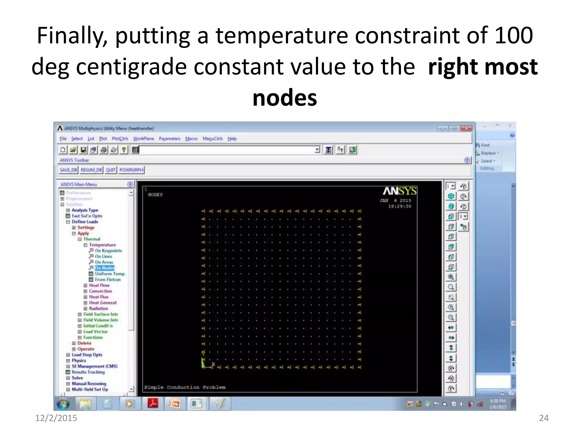 Finally, putting a temperature constraint of 100
deg centigrade constant value to the right most
nodes
12/2/2015 24
 