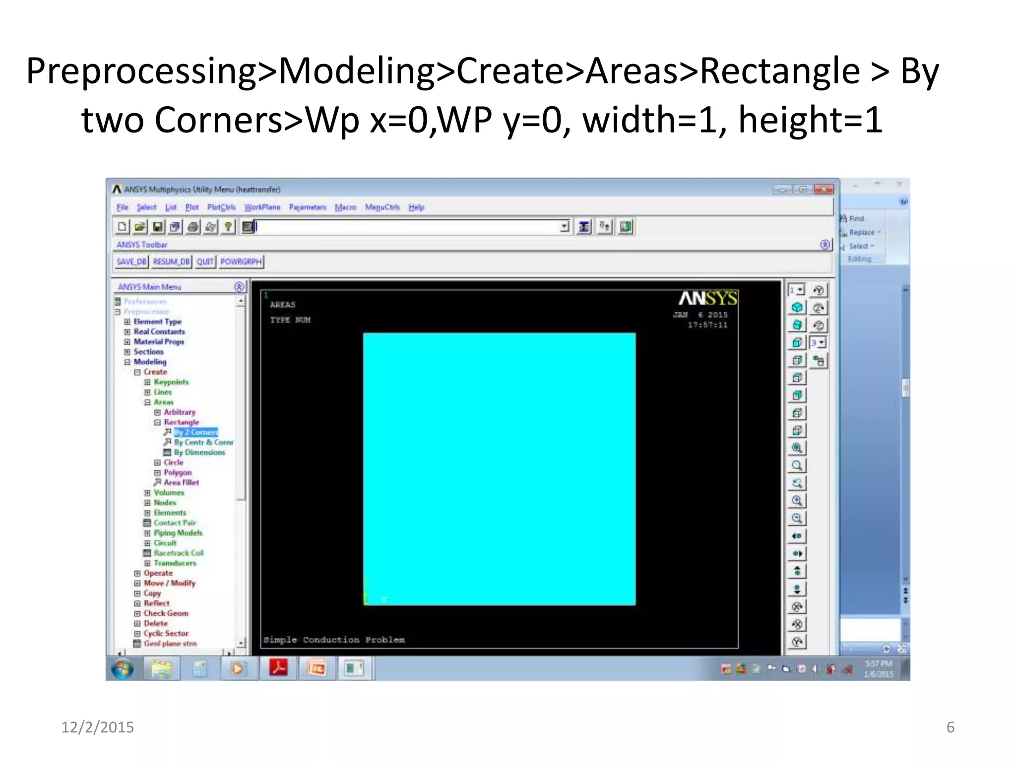 Preprocessing>Modeling>Create>Areas>Rectangle > By
two Corners>Wp x=0,WP y=0, width=1, height=1
12/2/2015 6
 