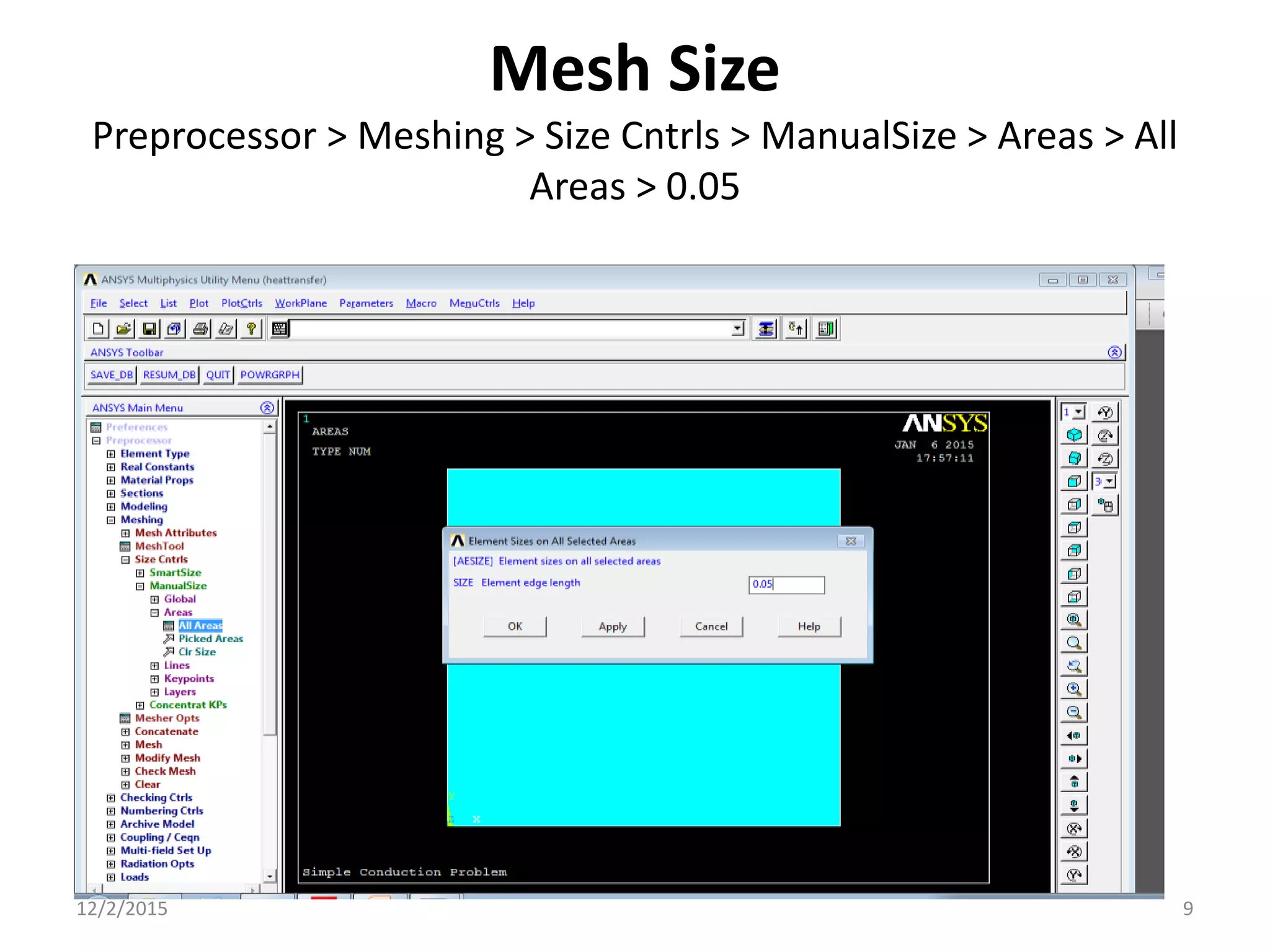 Mesh Size
Preprocessor > Meshing > Size Cntrls > ManualSize > Areas > All
Areas > 0.05
12/2/2015 9
 