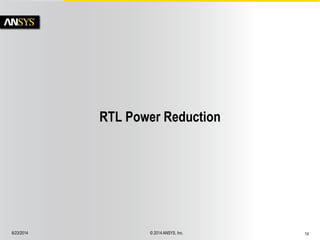 6/23/2014 © 2014 ANSYS, Inc. 14 
RTL Power Reduction 
 