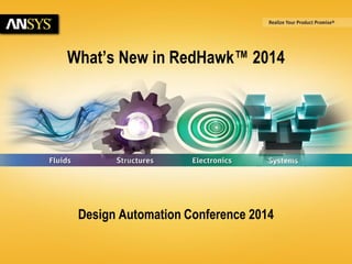 6/23/2014 © 2014 ANSYS, Inc. 1 
What’s New in RedHawk™ 2014 
Design Automation Conference 2014 
 