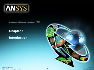 1-1
ANSYS, Inc. Proprietary
© 2009 ANSYS, Inc. All rights reserved.
February 23, 2009
Inventory #002593
Workbench - Mechanical Introduction 12.0
Chapter 1
Introduction
 