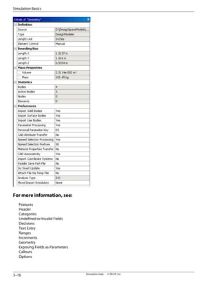 For more information, see:
Features
Header
Categories
Undefined or Invalid Fields
Decisions
Text Entry
Ranges
Increments
Geometry
Exposing Fields as Parameters
Callouts
Options
Simulation Help . . © SAS IP, Inc.
3–16
Simulation Basics
 