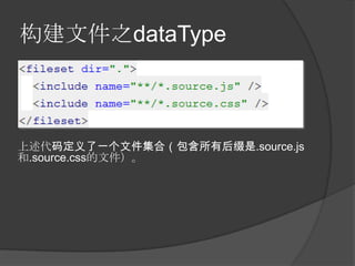 构建文件之dataType



上述代码定义了一个文件集合（包含所有后缀是.source.js
和.source.css的文件）。
 