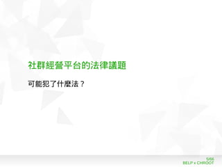 BELP x CHROOT
5/66
社群經營平台的法律議題
可能犯了什麼法？
 