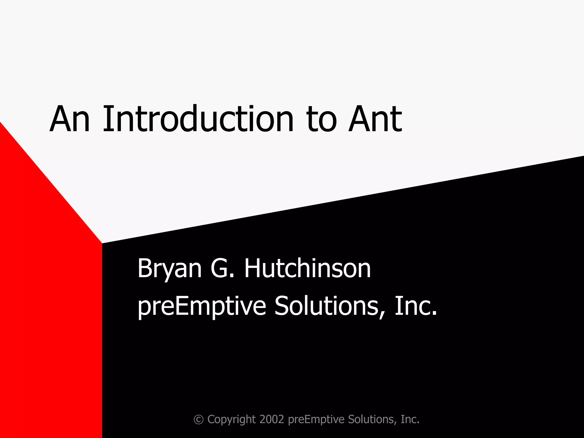 An Introduction to Ant Bryan G. Hutchinson preEmptive Solutions, Inc. 