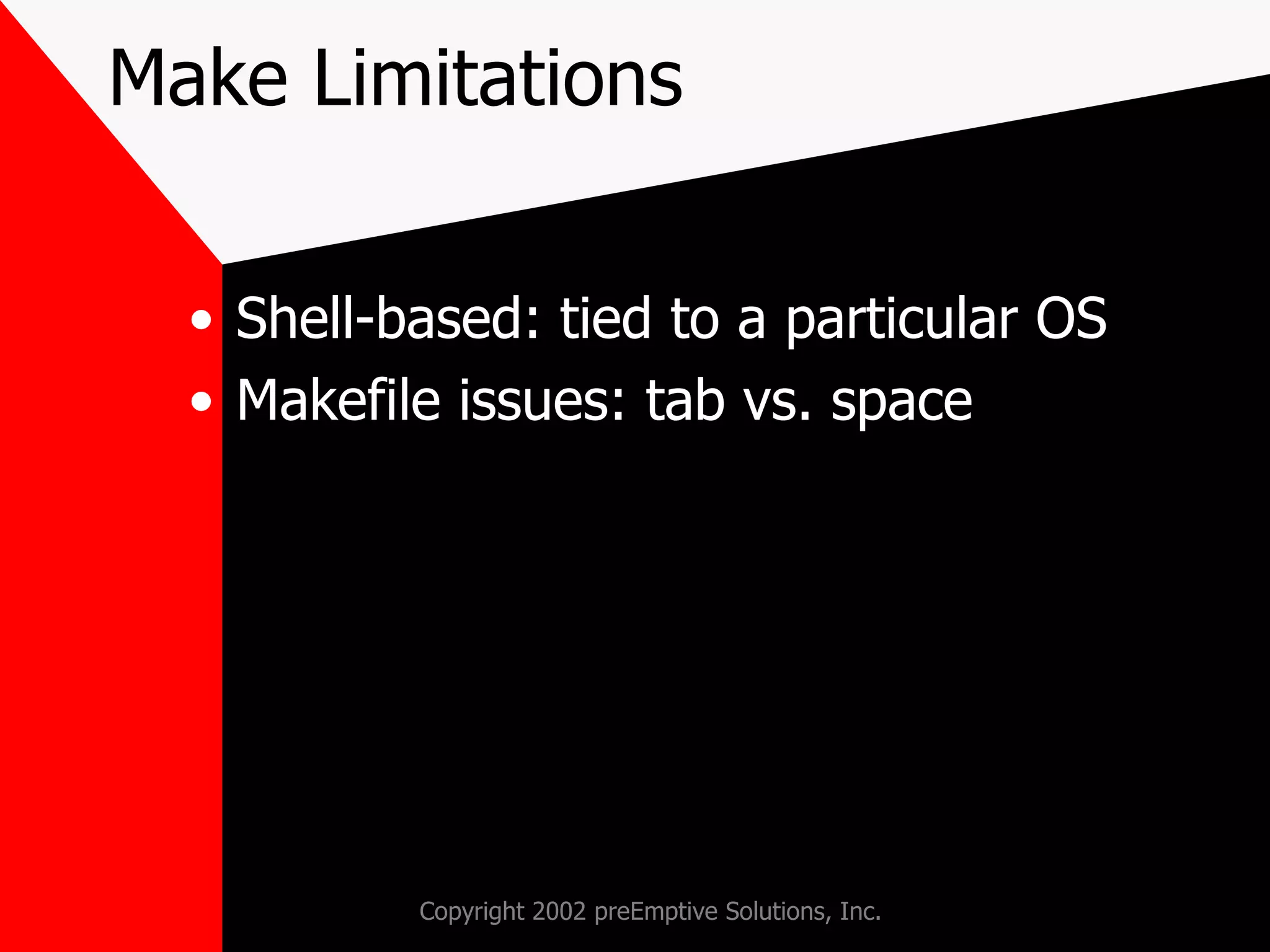 Make Limitations Shell-based: tied to a particular OS Makefile issues: tab vs. space 