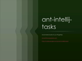 ant-intellij-tasks Automated build at your fingertips tomer@tomergabel.com http://code.google.com/p/ant-intellij-tasks/ 