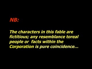 Os personagens desta fábula são fictícios; qualquer semelhança com pessoas ou factos reais é pura coincidência. NB: The ch...