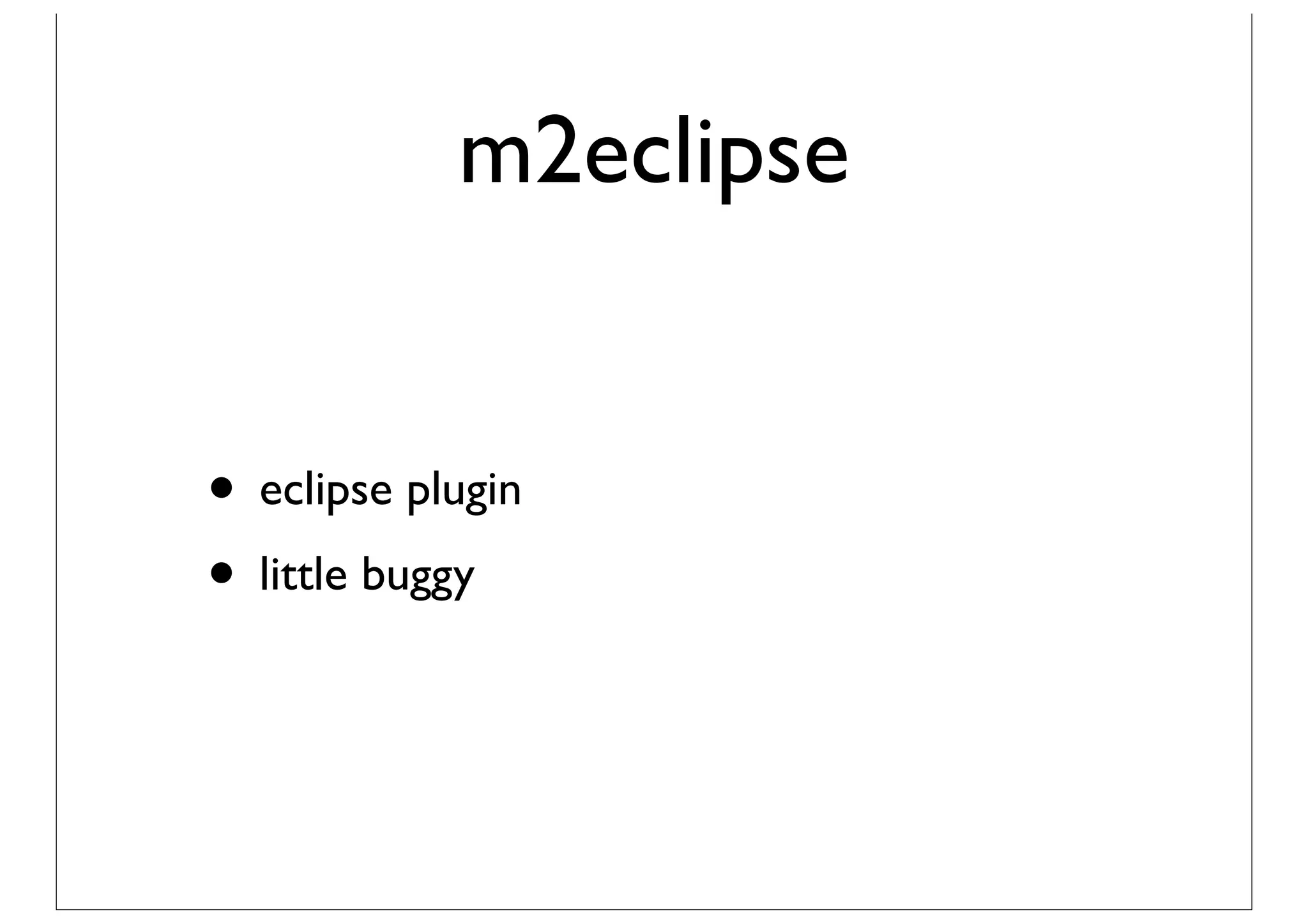 m2eclipse


• eclipse plugin
• little buggy
 