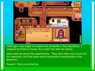 Although I was eager to explore the landslide in the mountains, I
stopped by Robin's house, for a brief visit with her family.
Maru told me about her experiments. They have their own home lab,
for chemistry, and she does more mechanical experiments in her
bedroom.
Swoon! She's so attractive.
 