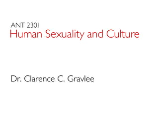 Human Sexuality and Culture ANT 2301 Dr. Clarence C. Gravlee 