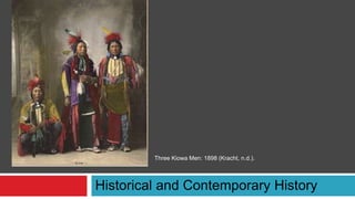 Historical and Contemporary History
Three Kiowa Men: 1898 (Kracht, n.d.).
 