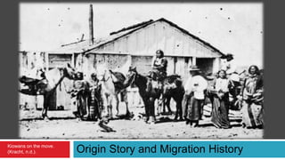 Origin Story and Migration HistoryKiowans on the move.
(Kracht, n.d.).
 