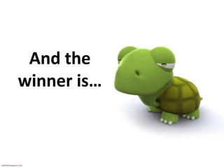 And the
winner is…
 