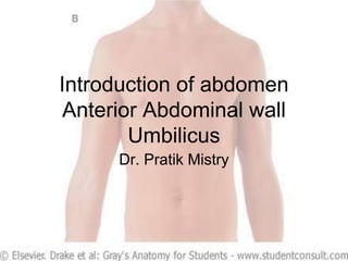 Introduction of abdomen
Anterior Abdominal wall
Umbilicus
Dr. Pratik Mistry
 