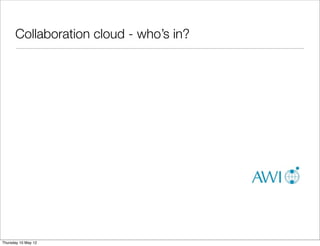 Collaboration cloud - who’s in?




Thursday 10 May 12
 