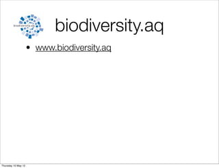 biodiversity.aq
                     • www.biodiversity.aq




Thursday 10 May 12
 