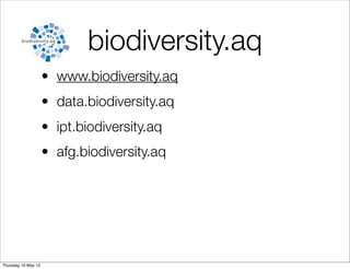 biodiversity.aq
                     • www.biodiversity.aq
                     • data.biodiversity.aq
                     • ipt.biodiversity.aq
                     • afg.biodiversity.aq




Thursday 10 May 12
 