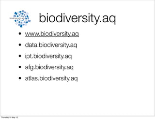 biodiversity.aq
                     • www.biodiversity.aq
                     • data.biodiversity.aq
                     • ipt.biodiversity.aq
                     • afg.biodiversity.aq
                     • atlas.biodiversity.aq




Thursday 10 May 12
 