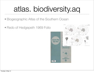 atlas. biodiversity.aq
      • Biogeographic Atlas of the Southern Ocean

      • Redo of Hedgepeth 1969 Folio




Thursday 10 May 12
 