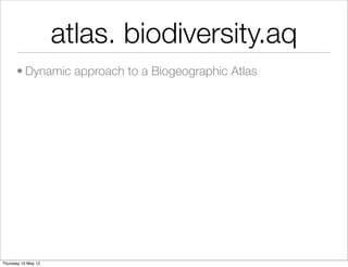 atlas. biodiversity.aq
      • Dynamic approach to a Biogeographic Atlas




Thursday 10 May 12
 