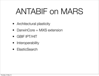 ANTABIF on MARS
                     • Architectural plasticity
                     • DarwinCore + MiXS extension
                     • GBIF IPT/HIT
                     • Interoperability
                     • ElasticSearch




Thursday 10 May 12
 