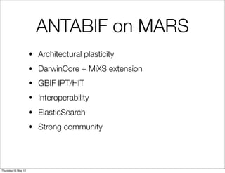 ANTABIF on MARS
                     • Architectural plasticity
                     • DarwinCore + MiXS extension
                     • GBIF IPT/HIT
                     • Interoperability
                     • ElasticSearch
                     • Strong community




Thursday 10 May 12
 