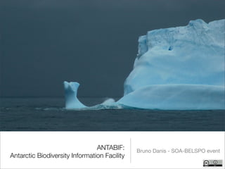 ANTABIF:      Bruno Danis - SOA-BELSPO event
Antarctic Biodiversity Information Facility
 