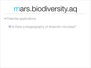 mars.biodiversity.aq
• Potential applications:

     Is there a biogeography of Antarctic microbes?
 
