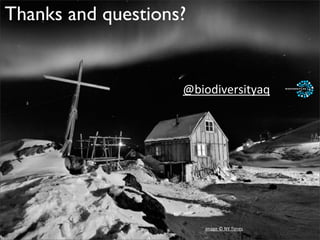 Thanks and questions?


                    @biodiversityaq




                        image	
  ©	
  NY	
  Times	
  
 