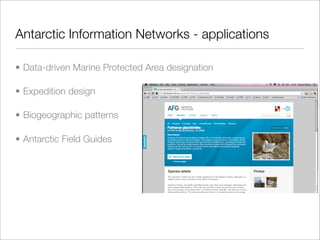 Antarctic Information Networks - applications

• Data-driven Marine Protected Area designation

• Expedition design

• Biogeographic patterns

• Antarctic Field Guides
 