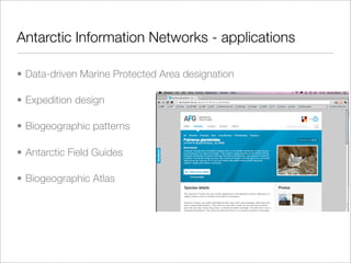 Antarctic Information Networks - applications

• Data-driven Marine Protected Area designation

• Expedition design

• Biogeographic patterns

• Antarctic Field Guides

• Biogeographic Atlas
 