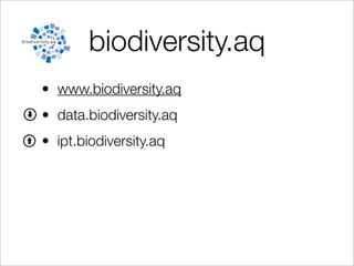 biodiversity.aq
• www.biodiversity.aq
• data.biodiversity.aq
• ipt.biodiversity.aq
 