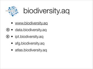 biodiversity.aq
• www.biodiversity.aq
• data.biodiversity.aq
• ipt.biodiversity.aq
• afg.biodiversity.aq
• atlas.biodiversity.aq
 