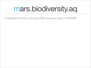 mars.biodiversity.aq
• Integrate Antarctic microbial DNA sequence data in ANTABIF
 
