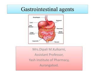 Gastrointestinal agents
Mrs.Dipali M.Kulkarni,
Assistant Professor,
Yash Institute of Pharmacy,
Aurangabad.
 