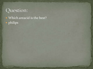  Which antacid is the best?
 philips
 
