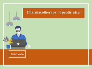 Pharmacotherapy of peptic ulcer
Ravish Yadav
 