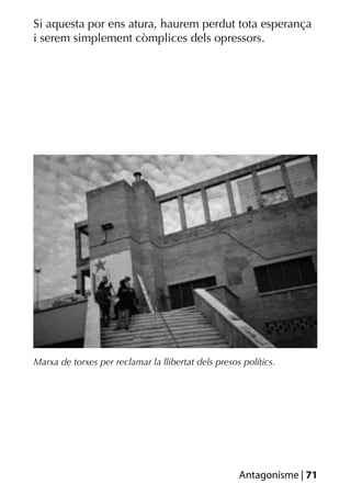 Si aquesta por ens atura, haurem perdut tota esperança
i serem simplement còmplices dels opressors.




Marxa de torxes per reclamar la llibertat dels presos polítics.




                                                     Antagonisme | 71
 