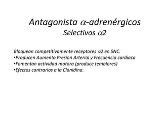 Antagonista -adrenérgicos
Selectivos 2
Bloquean competitivamente receptores 2 en SNC.
•Producen Aumento Presion Arterial y Frecuencia cardiaca
•Fomentan actividad motora (produce temblores)
•Efectos contrarios a la Clonidina.
 