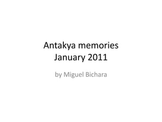 Antakya memories
January 2011
by Miguel Bichara
 