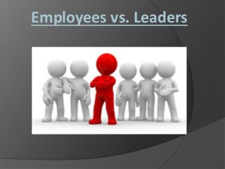 Employees vs. Leaders
 
