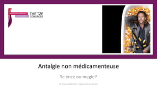 Antalgie non médicamenteuse
Science ou magie?
Dr Arnaud Depil Duval - Urgences Evreux Vernon
 