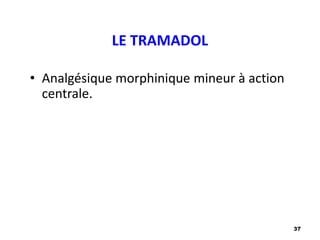 37
LE TRAMADOL
• Analgésique morphinique mineur à action
centrale.
 