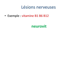 Lésions nerveuses
• Exemple : vitamine B1 B6 B12
neurovit
 