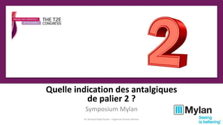 Quelle indication des antalgiques
de palier 2 ?
Symposium Mylan
Dr Arnaud Depil Duval - Urgences Evreux Vernon
 